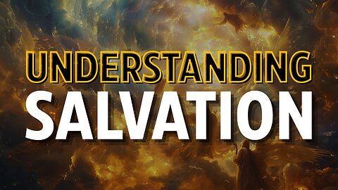 Understanding Salvation | Learning to Discern Truth with the Holy Spirit