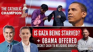 Is Gaza Being Starved? + Obama WH Offered Secret Cash to Religious Groups – Catholic Champion