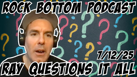 Rock Bottom Podcast: Ray Questions Everything 7/12/25