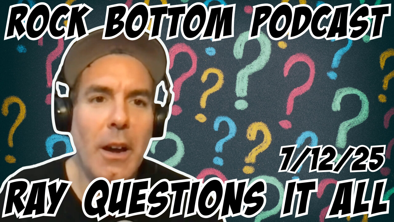 Rock Bottom Podcast: Ray Questions Everything 7/12/25