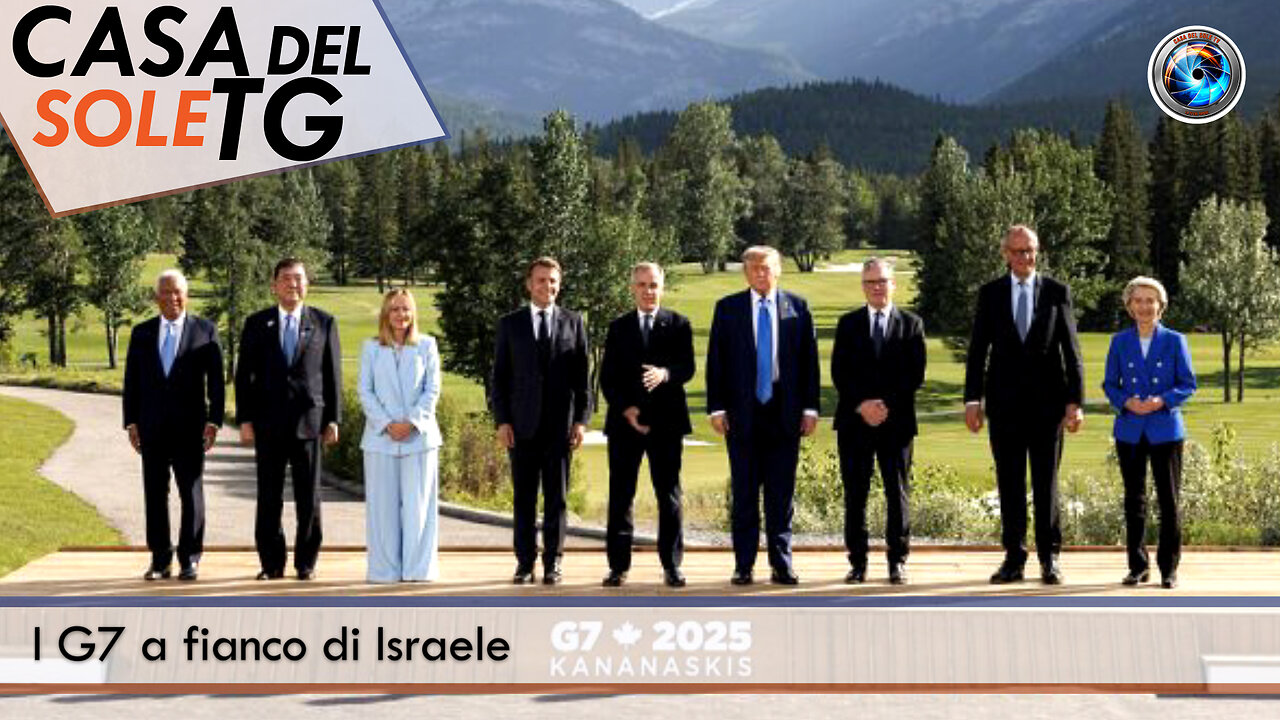 CasaDelSoleTG 17.06.25 - I G7 a fianco di Israele