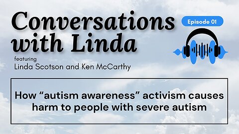 How "autism awareness" activism causes harm to people with severe autism | Conversations with Linda