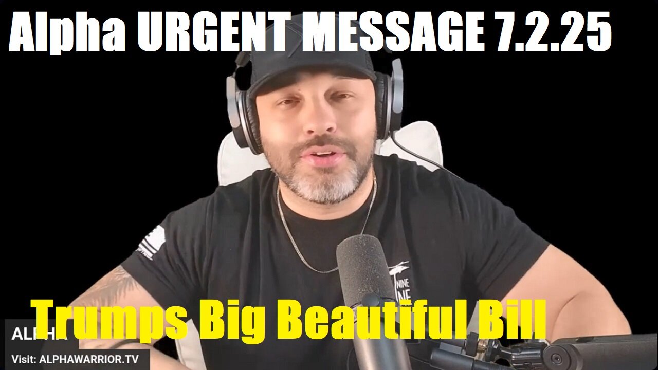 Alpha URGENT MESSAGE 7.2.25 - Trumps Big Beautiful Bill, All Hell is About to Loose