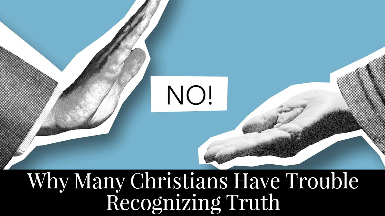 Why Christians Have Trouble Recognizing Truth