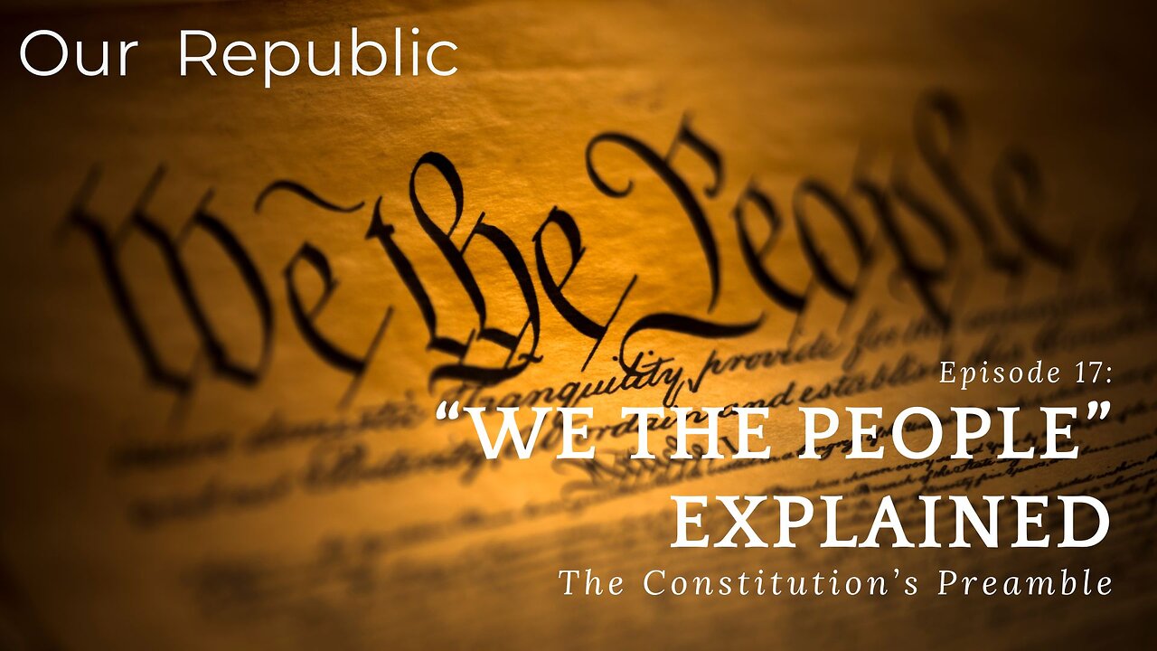 Episode 17 – The Constitution’s Preamble: “We the People”.