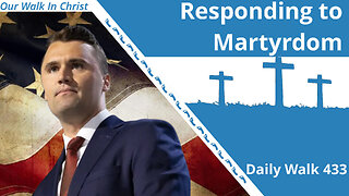 Responding to Martyrdom | Daily Walk 433