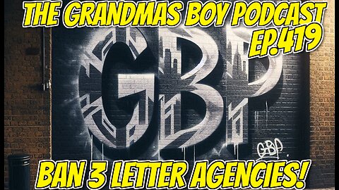 The Grandmas Boy Podcast EP.419-BAN 3 LETTER AGENCIES!
