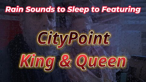 Rain Sounds to Sleep to Featuring CityPoint King & Queen