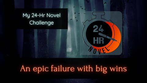 My 24-Hr Novel Challenge || An Epic Failure with Big Wins