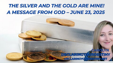THE SILVER AND THE GOLD ARE MINE! A MESSAGE FROM GOD – JUNE 23, 2025