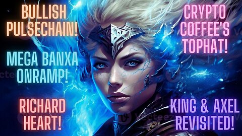 Bullish PulseChain! MEGA Banxa Onramp! Richard Heart! Crypto Coffee's TopHat! King & Axel Revisited!