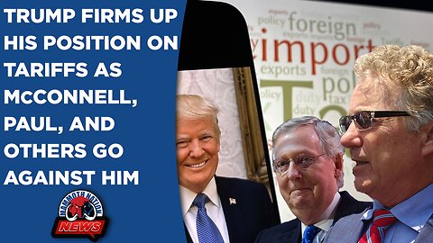 Trump Firms Up His Position on Tariffs As McConnell, Paul and Other GOP Senators Go Against Him