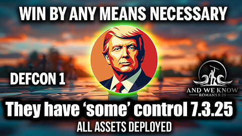 And We Know 7.3.25 - Trump WIN by ANY MEANS NECESSARY, They Have ‘Some’ Control; All Assets Deployed, D Party Puppet Masters Going Down