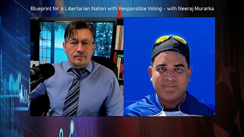 Blueprint for a Libertarian Nation with Responsible Voting - with Neeraj Murarka