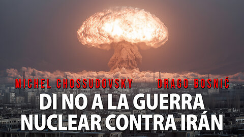 DI NO A LA GUERRA NUCLEAR CONTRA IRÁN - MICHEL CHOSSUDOVSKY & DRAGO BOSNIĆ
