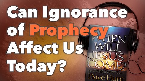 Can Ignorance of Prophecy Affect Us Today?