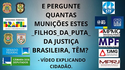 E PERGUNTE QUANTAS MUNIÇÕES ESTES _FILHOS_DA_PUTA_ DA JUSTIÇA BRASILEIRA, TÊM?