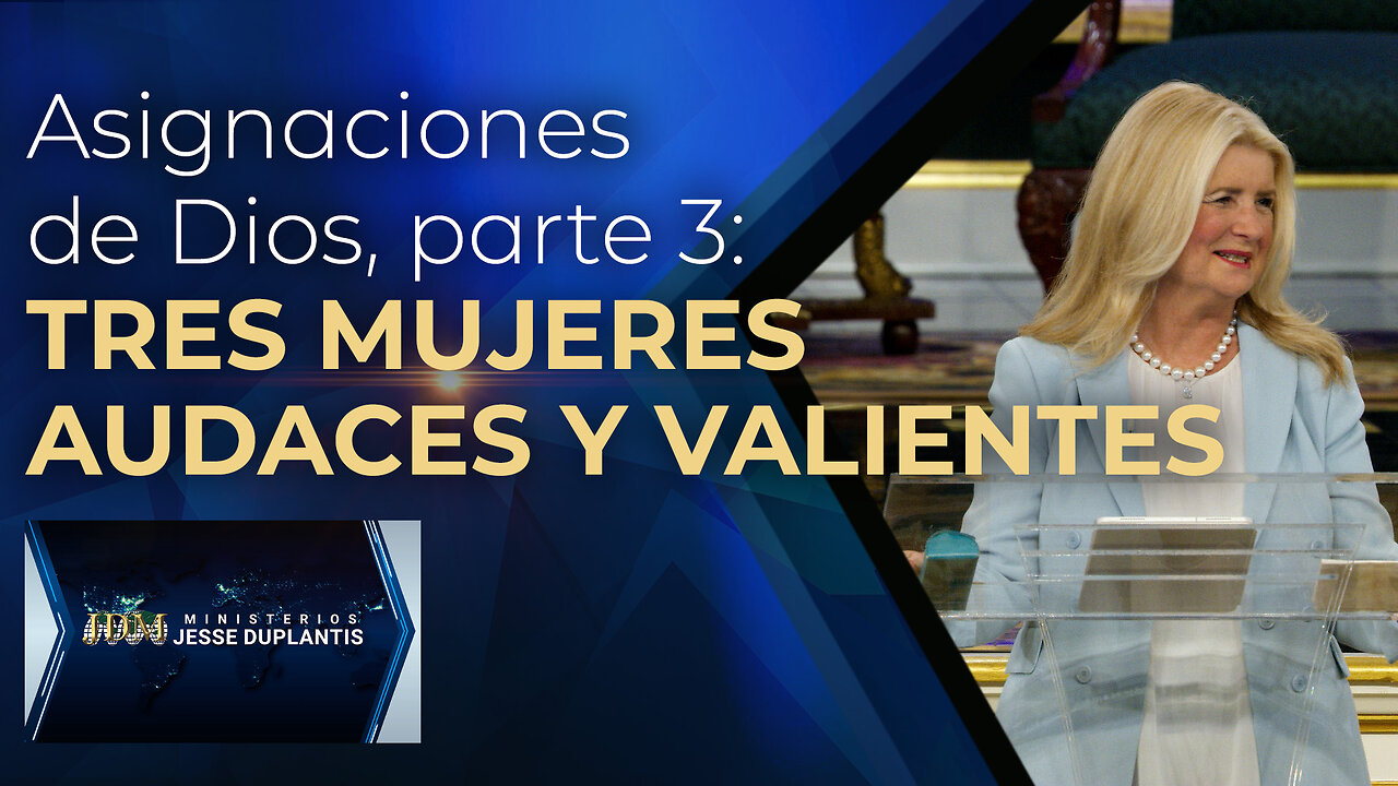 ASIGNACIONES DE DIOS, PARTE 3: TRES MUJERES AUDACES Y VALIENTES