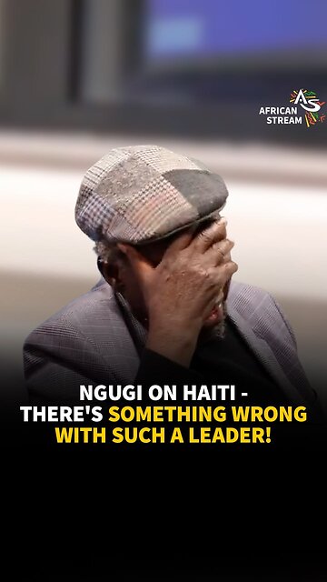 NGUGI ON HAITI-THERE'S SOMETHING WRONG WITH SUCH A LEADER!