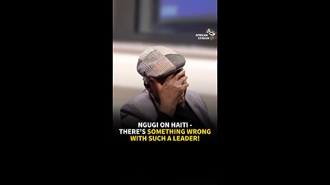 NGUGI ON HAITI-THERE'S SOMETHING WRONG WITH SUCH A LEADER!