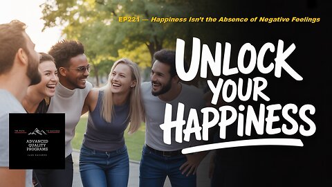 EP221 — Happiness Isn’t the Absence of Negative Feelings