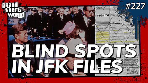 Grand Theft World Podcast 227 | BLIND SPOTS IN JFK FILES