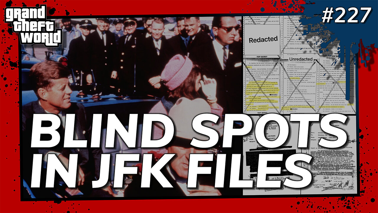 Grand Theft World Podcast 227 | BLIND SPOTS IN JFK FILES