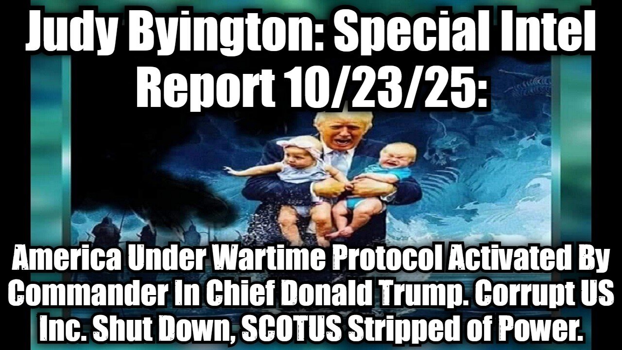 Judy Byington: Special Intel Report 10/23/25: America Under Wartime Protocol Activated By Commander In Chief Donald Trump. Corrupt US Inc. Shut Down, SCOTUS Stripped of Power.