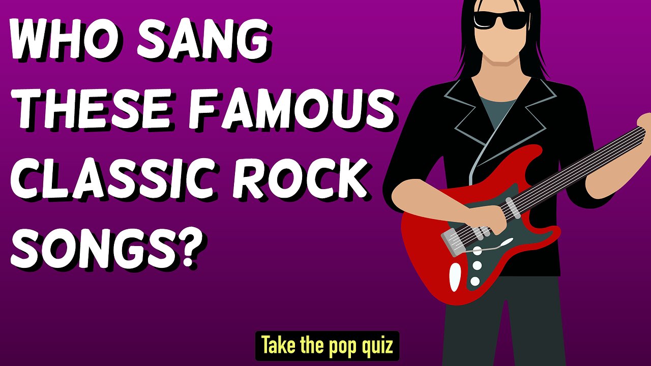 Who Sang These Famous Classic Rock Songs?