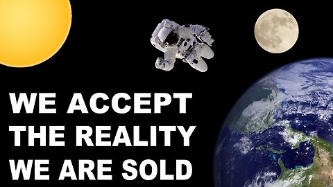 We accept the reality of the world with which we're presented