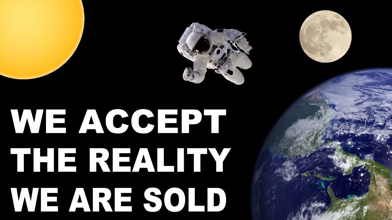 We accept the reality of the world with which we're presented