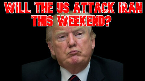 Will the US Attack Iran This Weekend? COI #812