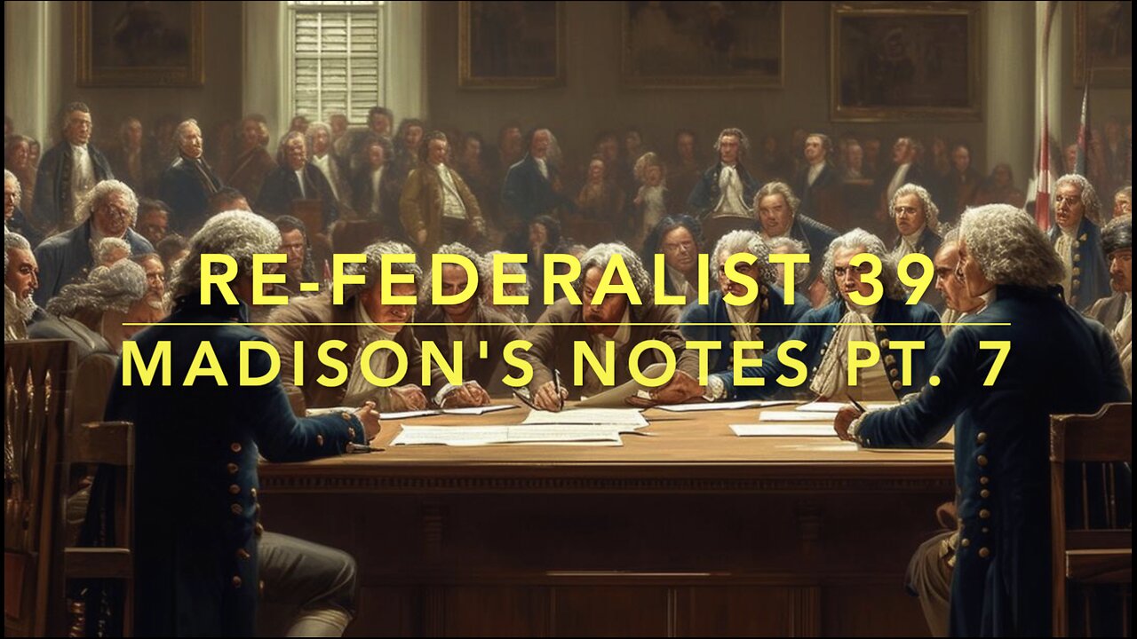 Re-Federalist 39: Madison's Notes Pt. 7