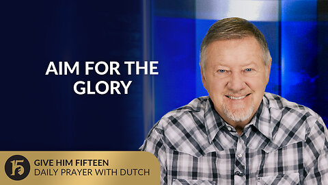 Aim for the Glory | Give Him 15: Daily Prayer with Dutch | August 25, 2025