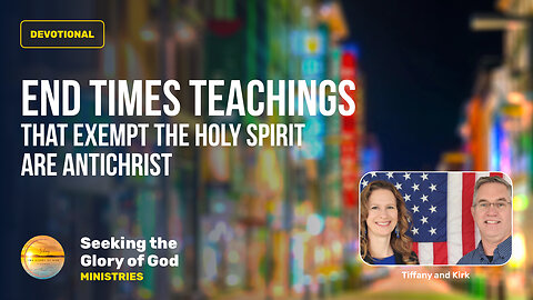 July 19 (Year 4) End Times Teaching w/out Holy Spirit = ANTICHRIST - Tiffany Root & Kirk VandeGuchte