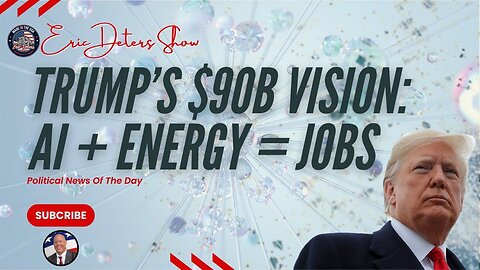 Trump’s $90B Vision: AI + Energy = Jobs | Eric Deters Show