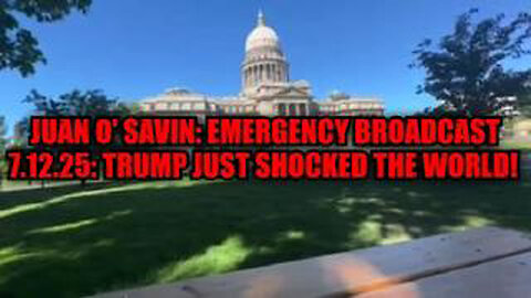 JUAN O' SAVIN: EMERGENCY BROADCAST 7.12.25: TRUMP JUST SHOCKED THE WORLD!