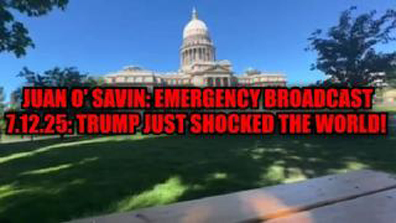 JUAN O' SAVIN: EMERGENCY BROADCAST 7.12.25: TRUMP JUST SHOCKED THE WORLD!