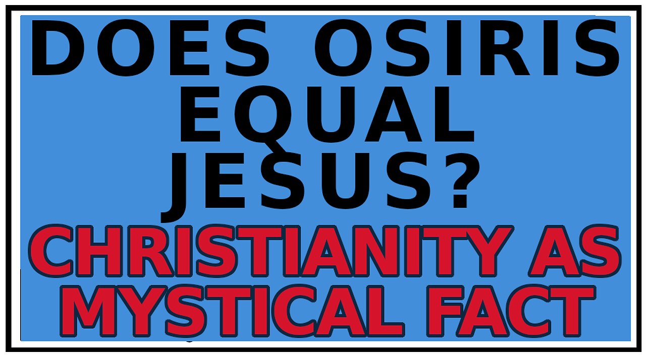 Exploring Gnosis: Did Osiris Inspire the Jesus Myth? -Christianity as a Mystical Fact