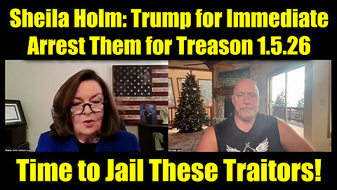 Sheila Holm & Michael Jaco Time to Jail 1.5.26 - Trump for Immediate Arrest Them for Treason