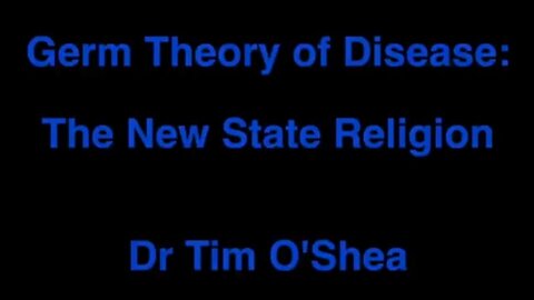 The Germ Theory - The New State Religion - Dr Tim O'Shea