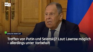 Treffen von Putin und Selenskij? Laut Lawrow möglich – allerdings unter Vorbehalt