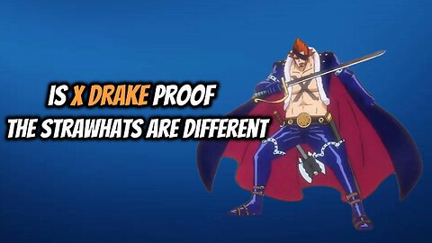 Is X DRAKE Proof The Strawhats Are Different?