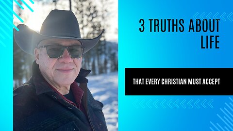 3 truths about life that every Christian must accept.