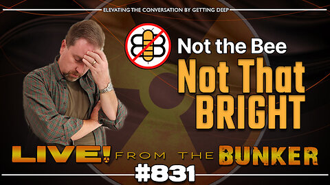 Live From The Bunker 831: Not The Bee is Not That Bright