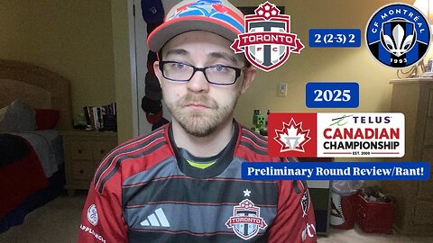 RSR7: Toronto FC 2 (2-3) CF Montréal 2025 Canadian Championship Preliminary Round Review/Rant!