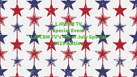 LJPCBM TV Special Event - LJPCBM TV's 4th of July Special - 2025 Edition