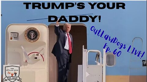 OutLawDogs LIVE! Ep. 60-Trump's Your Daddy!