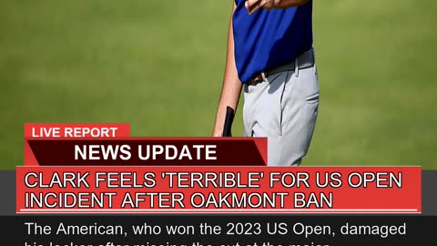 Clark Feels Terrible for US Open Incident After