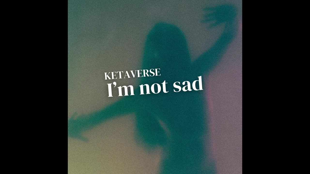 I'm not sad - Ketaverse